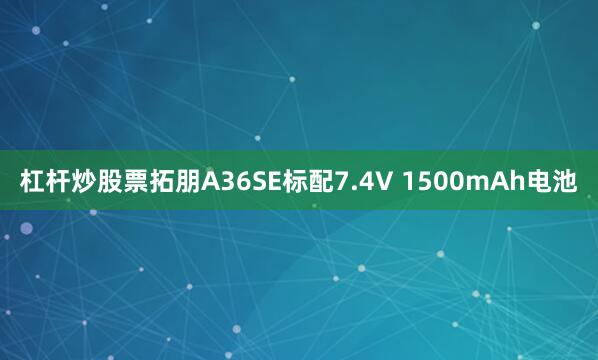 杠杆炒股票拓朋A36SE标配7.4V 1500mAh电池