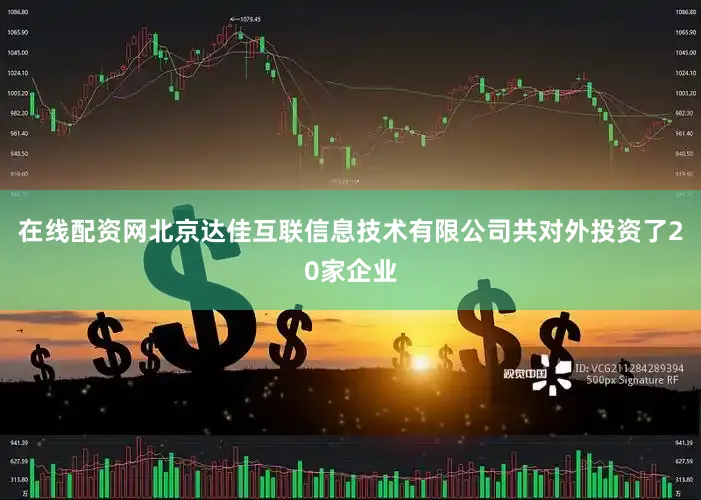 在线配资网北京达佳互联信息技术有限公司共对外投资了20家企业